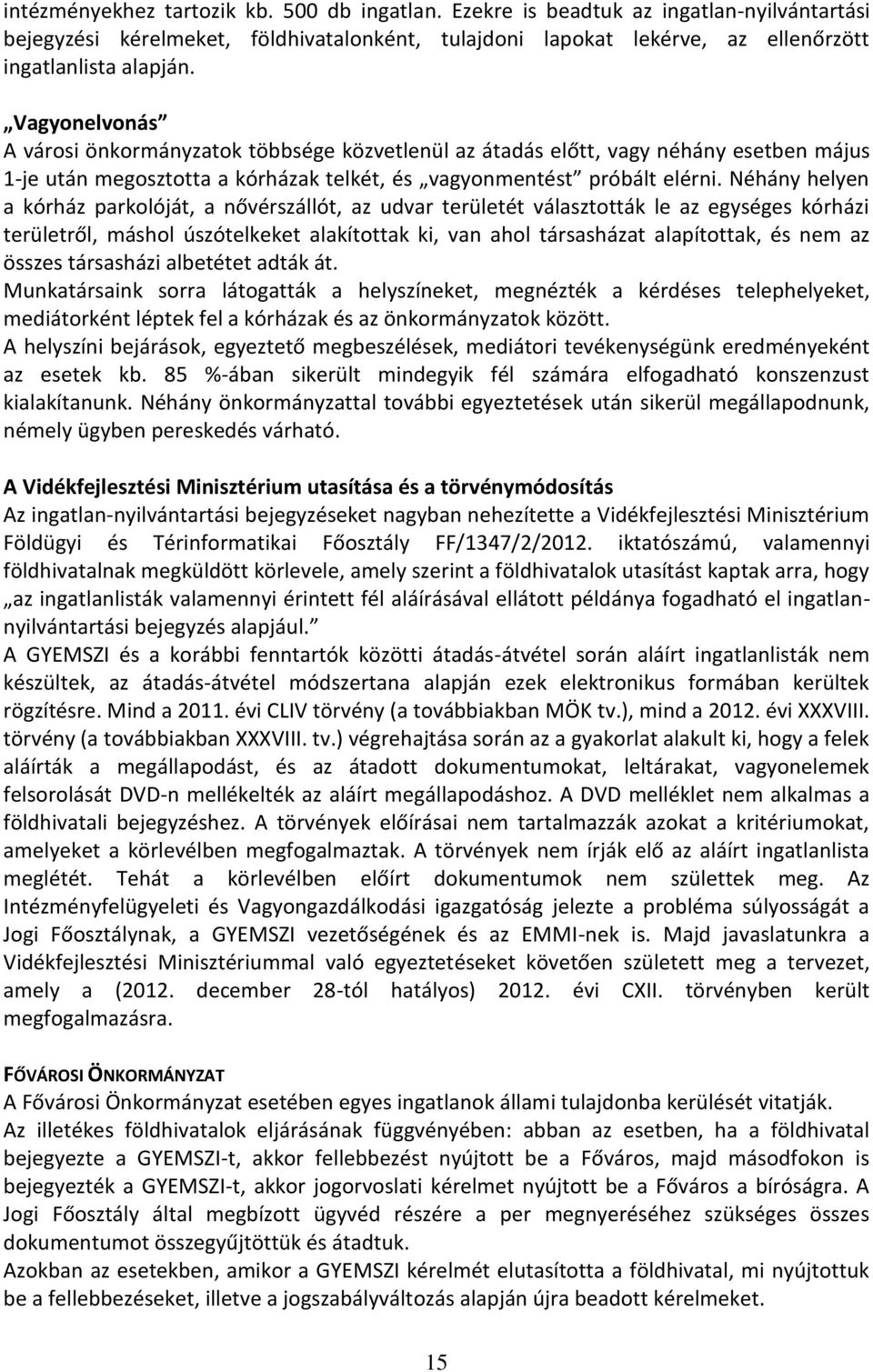 Néhány helyen a kórház parkolóját, a nővérszállót, az udvar területét választották le az egységes kórházi területről, máshol úszótelkeket alakítottak ki, van ahol társasházat alapítottak, és nem az