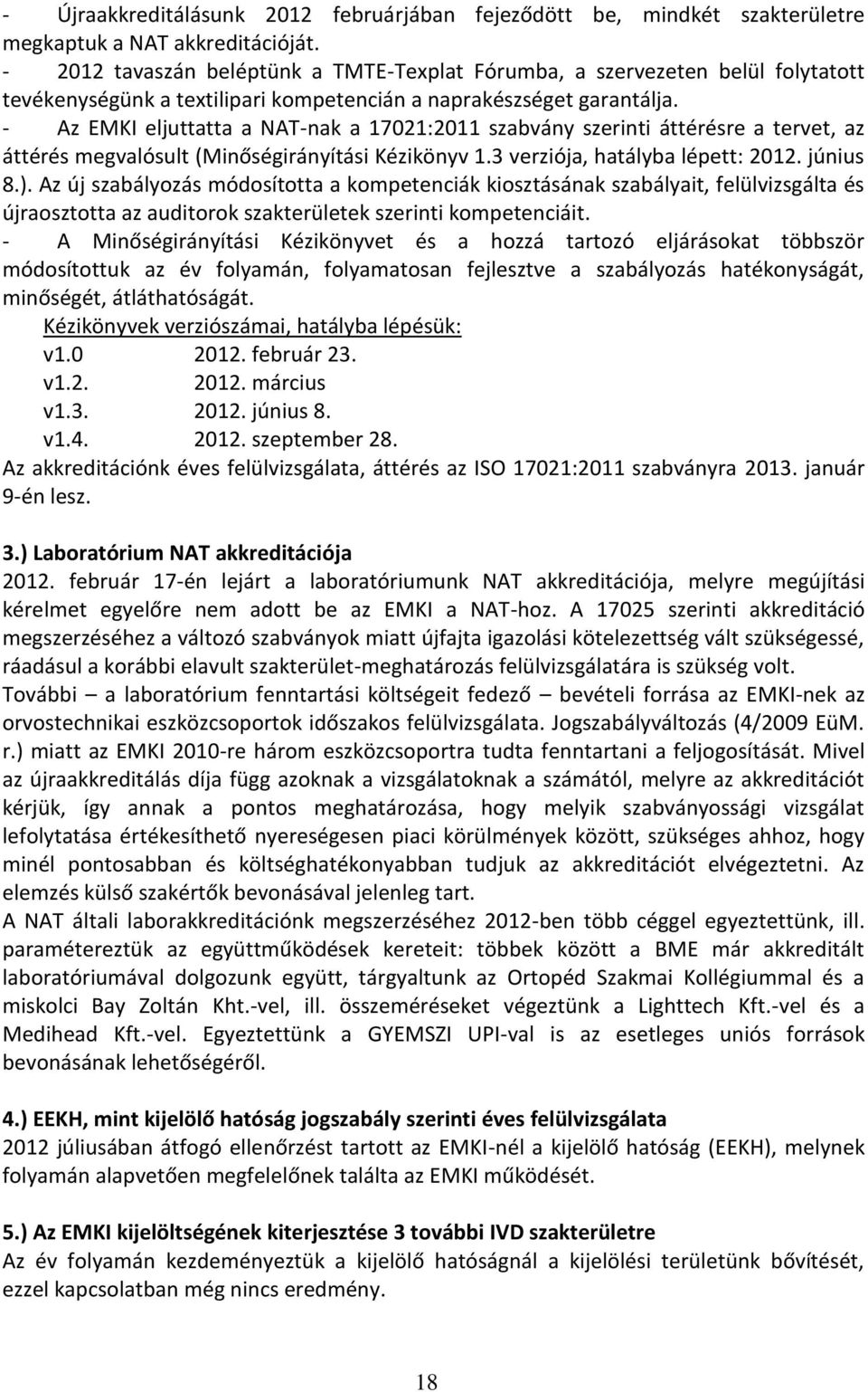 - Az EMKI eljuttatta a NAT-nak a 17021:2011 szabvány szerinti áttérésre a tervet, az áttérés megvalósult (Minőségirányítási Kézikönyv 1.3 verziója, hatályba lépett: 2012. június 8.).