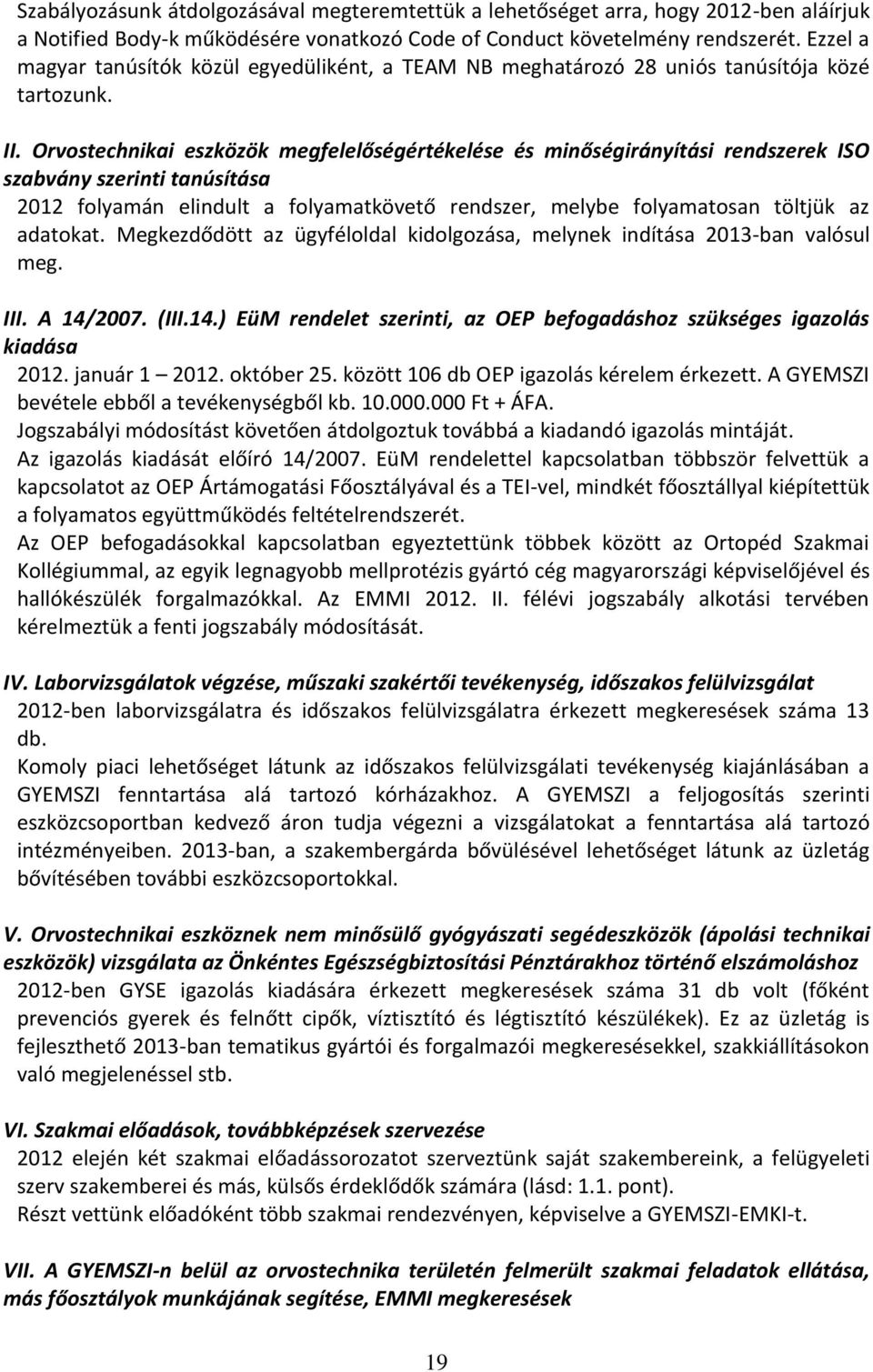 Orvostechnikai eszközök megfelelőségértékelése és minőségirányítási rendszerek ISO szabvány szerinti tanúsítása 2012 folyamán elindult a folyamatkövető rendszer, melybe folyamatosan töltjük az