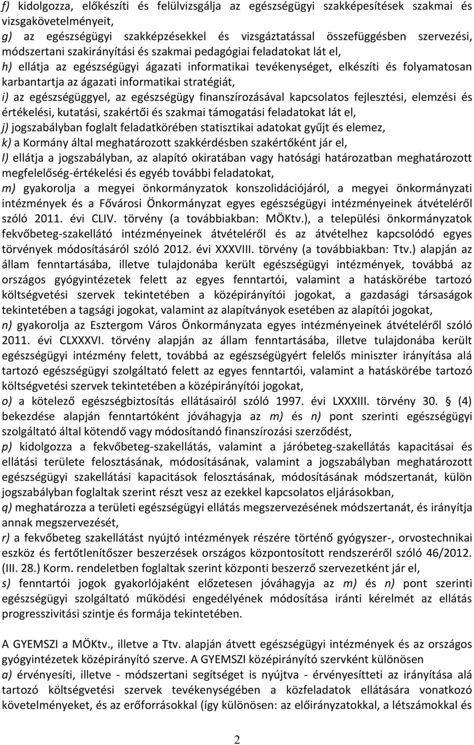 stratégiát, i) az egészségüggyel, az egészségügy finanszírozásával kapcsolatos fejlesztési, elemzési és értékelési, kutatási, szakértői és szakmai támogatási feladatokat lát el, j) jogszabályban