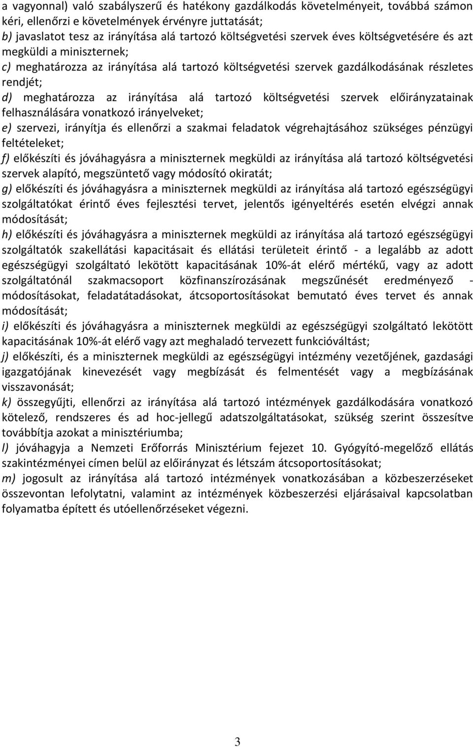 tartozó költségvetési szervek előirányzatainak felhasználására vonatkozó irányelveket; e) szervezi, irányítja és ellenőrzi a szakmai feladatok végrehajtásához szükséges pénzügyi feltételeket; f)