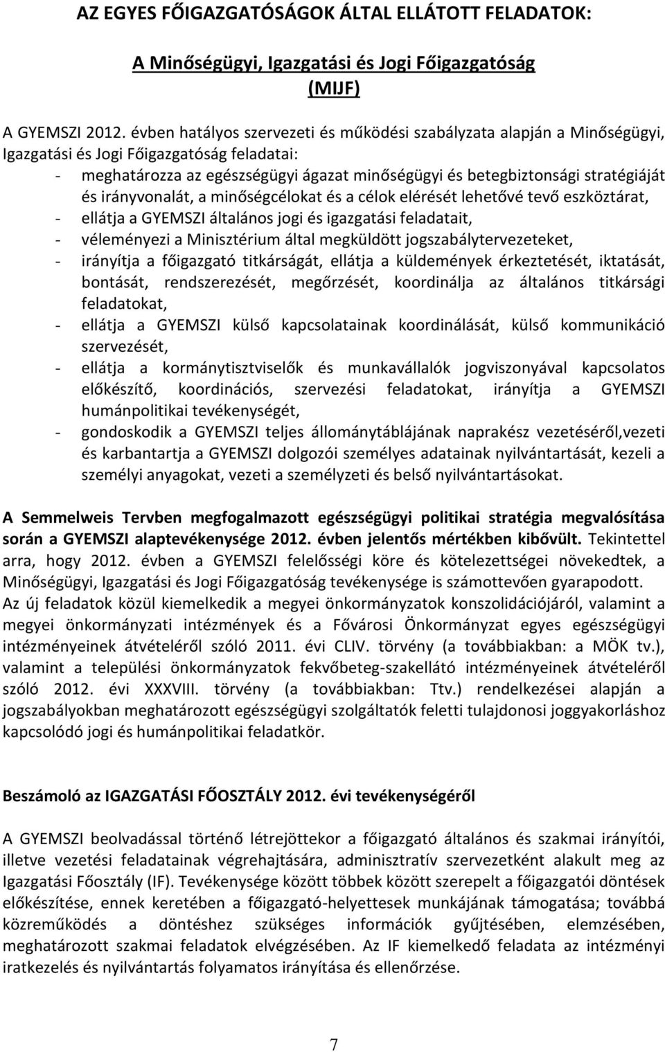 és irányvonalát, a minőségcélokat és a célok elérését lehetővé tevő eszköztárat, - ellátja a GYEMSZI általános jogi és igazgatási feladatait, - véleményezi a Minisztérium által megküldött