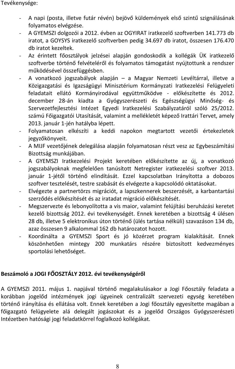 - Az érintett főosztályok jelzései alapján gondoskodik a kollégák ÜK iratkezelő szoftverbe történő felvételéről és folyamatos támogatást nyújtottunk a rendszer működésével összefüggésben.