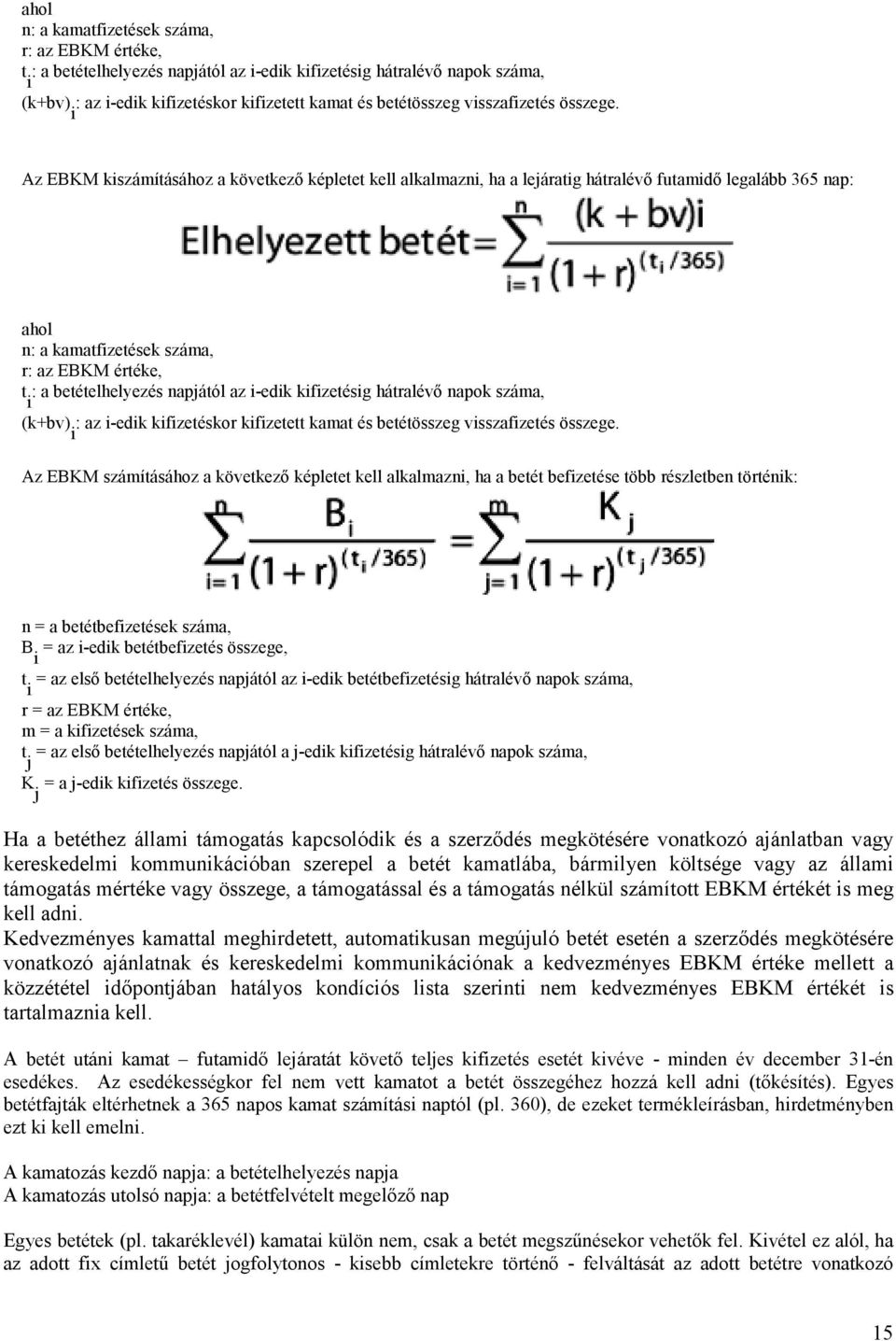 Az EBKM számításához a következő képletet kell alkalmazni, ha a betét befizetése több részletben történik: n = a betétbefizetések száma, B i = az i-edik betétbefizetés összege, t i = az első