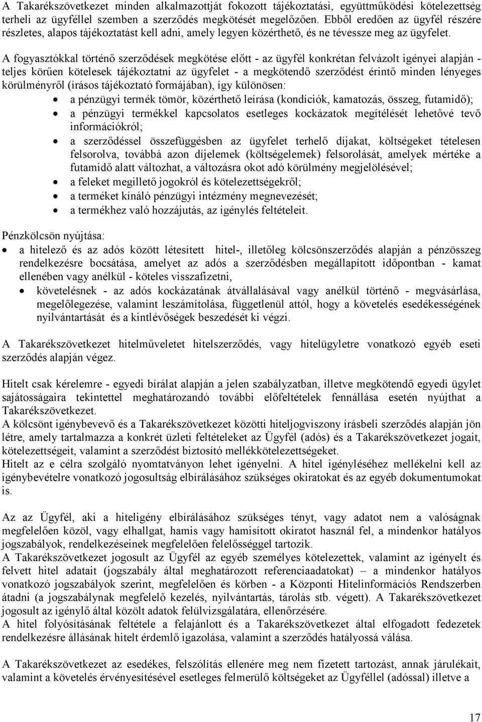 A fogyasztókkal történő szerződések megkötése előtt - az ügyfél konkrétan felvázolt igényei alapján - teljes körűen kötelesek tájékoztatni az ügyfelet - a megkötendő szerződést érintő minden lényeges