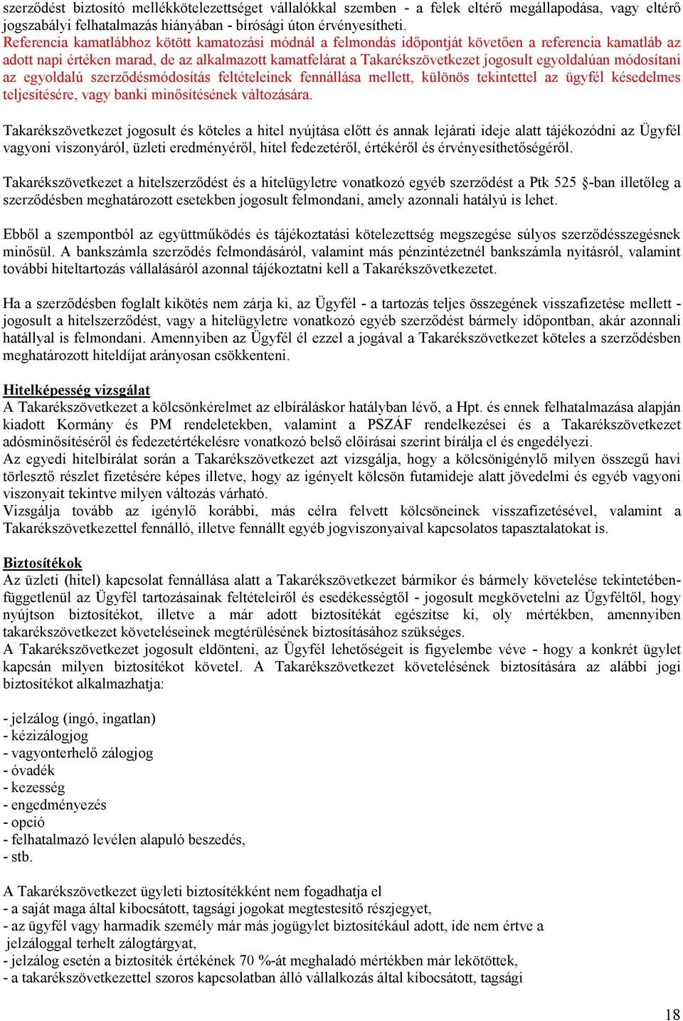 egyoldalúan módosítani az egyoldalú szerződésmódosítás feltételeinek fennállása mellett, különös tekintettel az ügyfél késedelmes teljesítésére, vagy banki minősítésének változására.