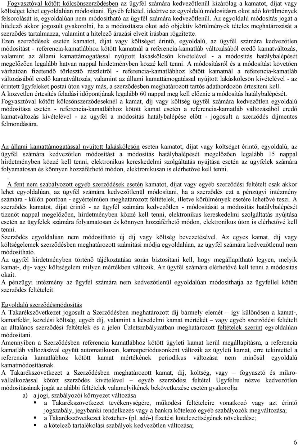 Az egyoldalú módosítás jogát a hitelező akkor jogosult gyakorolni, ha a módosításra okot adó objektív körülmények tételes meghatározását a szerződés tartalmazza, valamint a hitelező árazási elveit