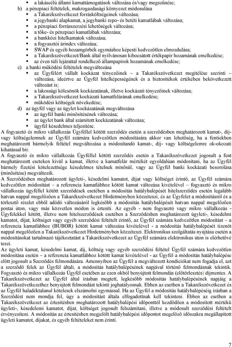 fogyasztói árindex változása; SWAP és egyéb hozamgörbék egymáshoz képesti kedvezőtlen elmozdulása; a Takarékszövetkezet/Bank által nyilvánosan kibocsátott értékpapír hozamának emelkedése; az éven