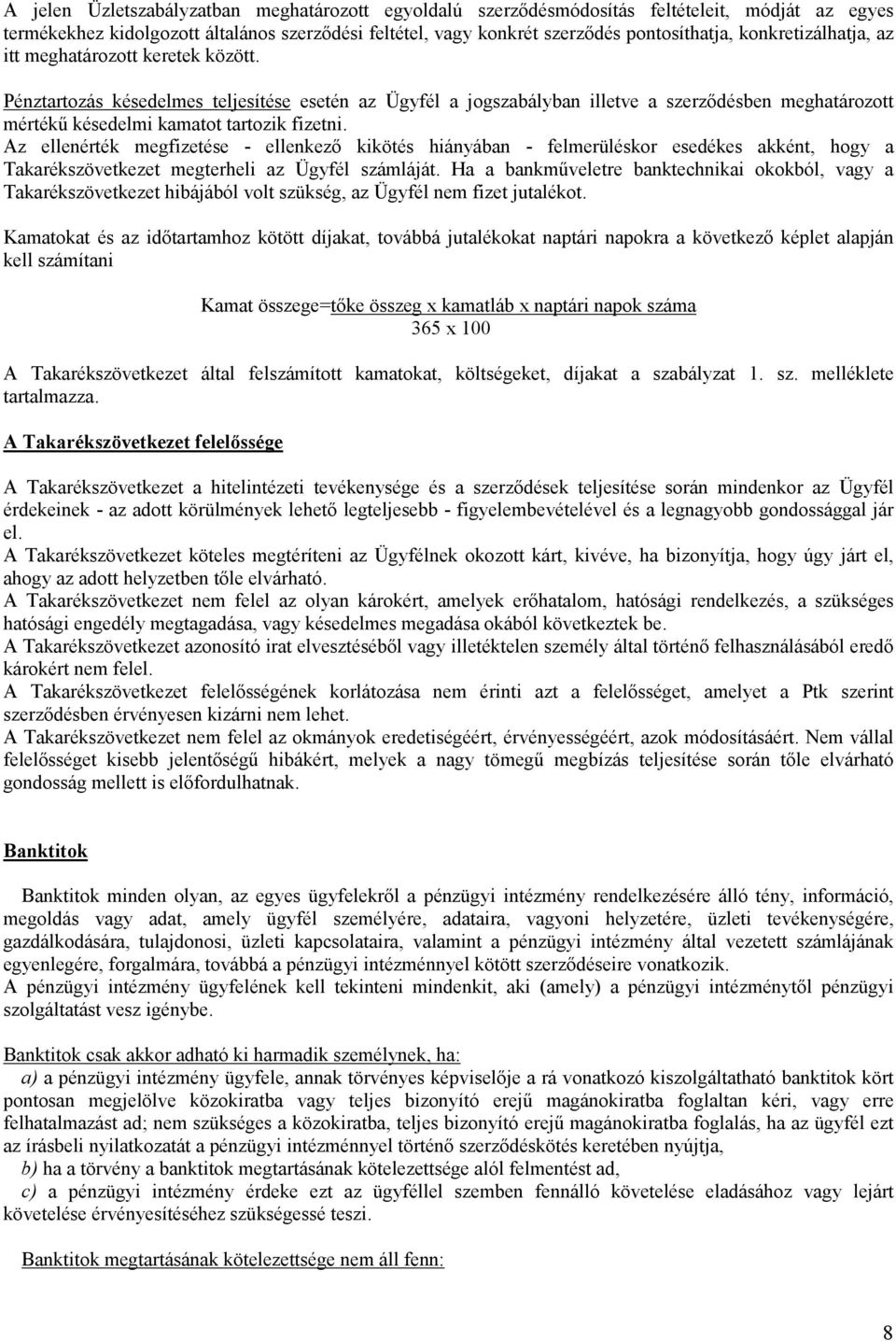 Pénztartozás késedelmes teljesítése esetén az Ügyfél a jogszabályban illetve a szerződésben meghatározott mértékű késedelmi kamatot tartozik fizetni.