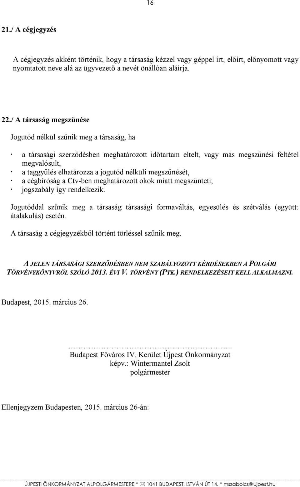 nélküli megszűnését, a cégbíróság a Ctv-ben meghatározott okok miatt megszünteti; jogszabály így rendelkezik.