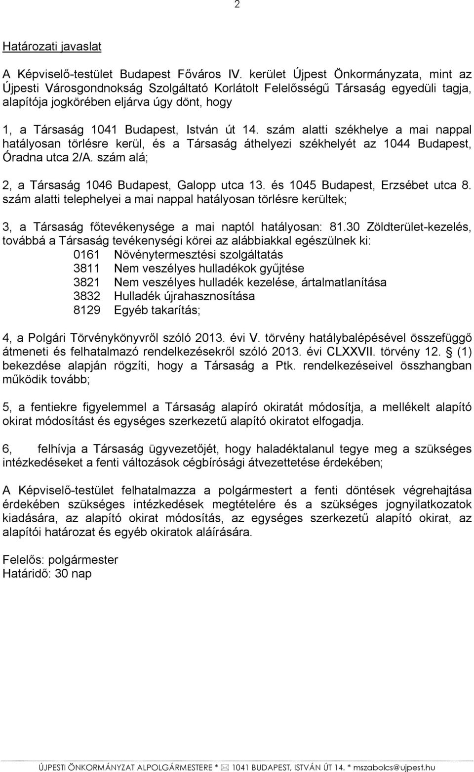 István út 14. szám alatti székhelye a mai nappal hatályosan törlésre kerül, és a Társaság áthelyezi székhelyét az 1044 Budapest, Óradna utca 2/A. szám alá; 2, a Társaság 1046 Budapest, Galopp utca 13.