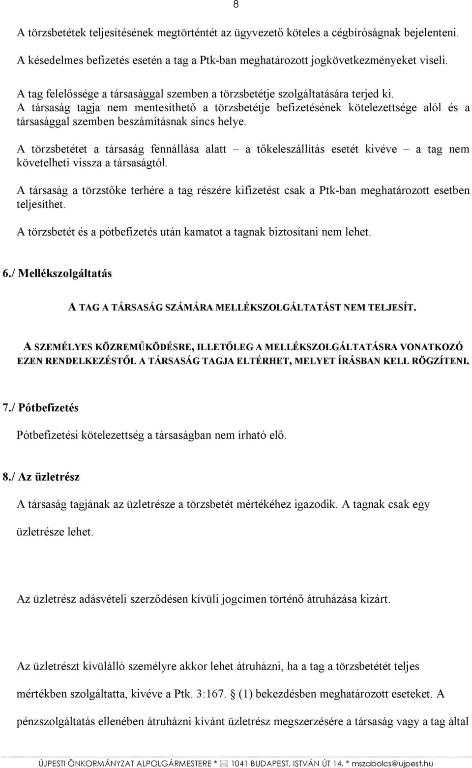 A társaság tagja nem mentesíthető a törzsbetétje befizetésének kötelezettsége alól és a társasággal szemben beszámításnak sincs helye.