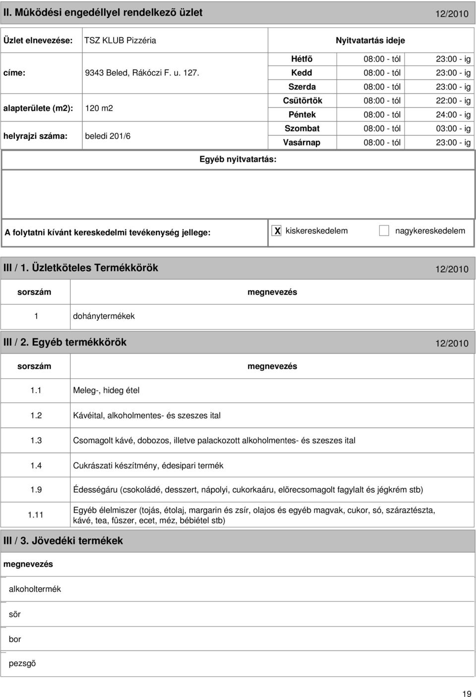 tól 23:00 - ig III / 1. Üzletköteles Termékkörök 12/2010 1 dohánytermékek III / 2. Egyéb termékkörök 12/2010 1.1 Meleg-, hideg étel 1.2 Kávéital, alkoholmentes- és szeszes ital 1.