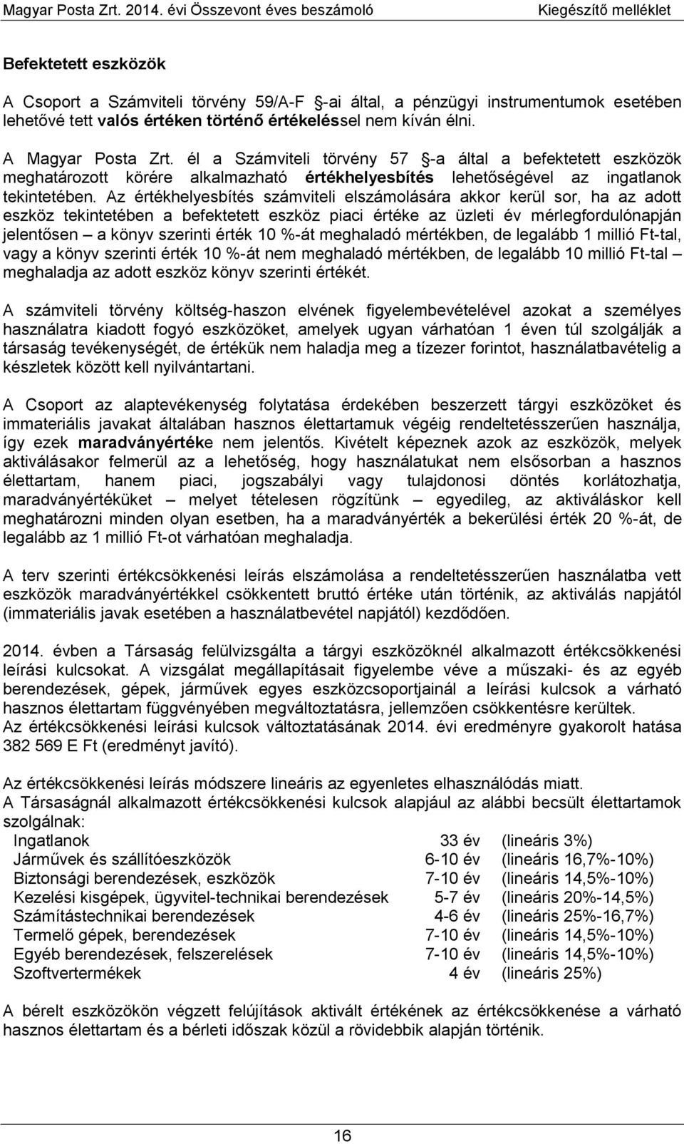 Az értékhelyesbítés számviteli elszámolására akkor kerül sor, ha az adott eszköz tekintetében a befektetett eszköz piaci értéke az üzleti év mérlegfordulónapján jelentősen a könyv szerinti érték 10