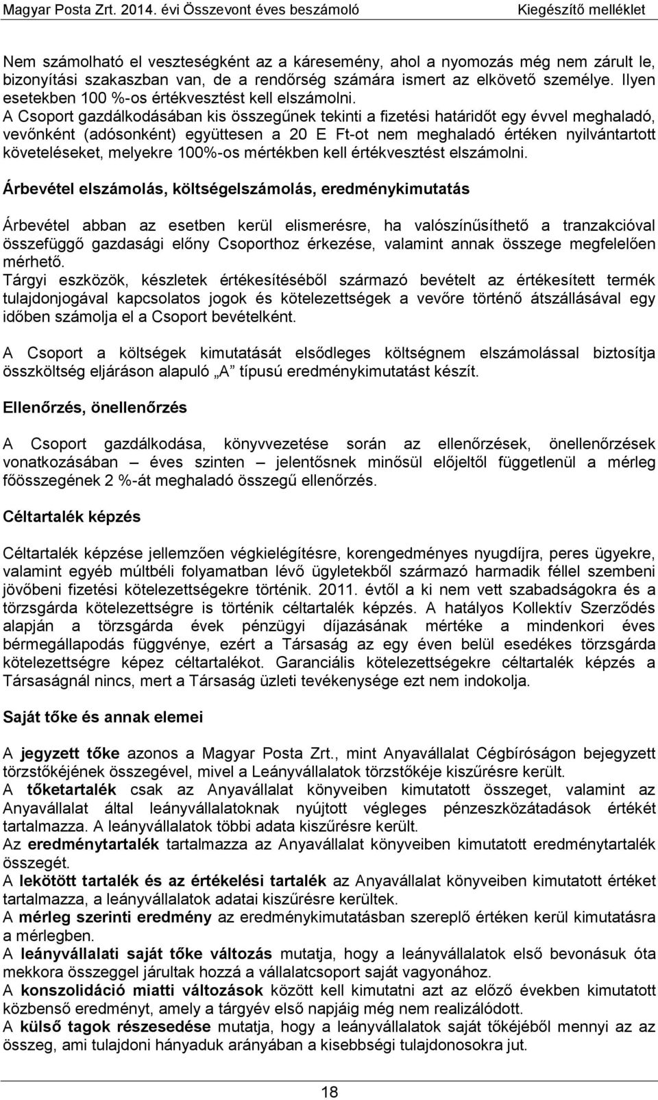 A Csoport gazdálkodásában kis összegűnek tekinti a fizetési határidőt egy évvel meghaladó, vevőnként (adósonként) együttesen a 20 E Ft-ot nem meghaladó értéken nyilvántartott követeléseket, melyekre