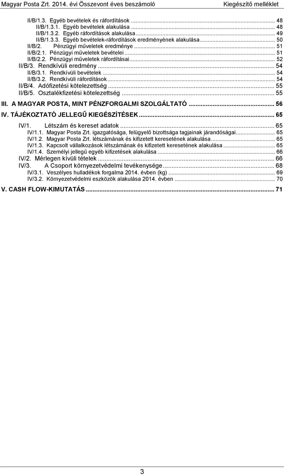 .. 54 II/B/3.2. Rendkívüli ráfordítások... 54 II/B/4. Adófizetési kötelezettség... 55 II/B/5. Osztalékfizetési kötelezettség... 55 III. A MAGYAR POSTA, MINT PÉNZFORGALMI SZOLGÁLTATÓ... 56 IV.