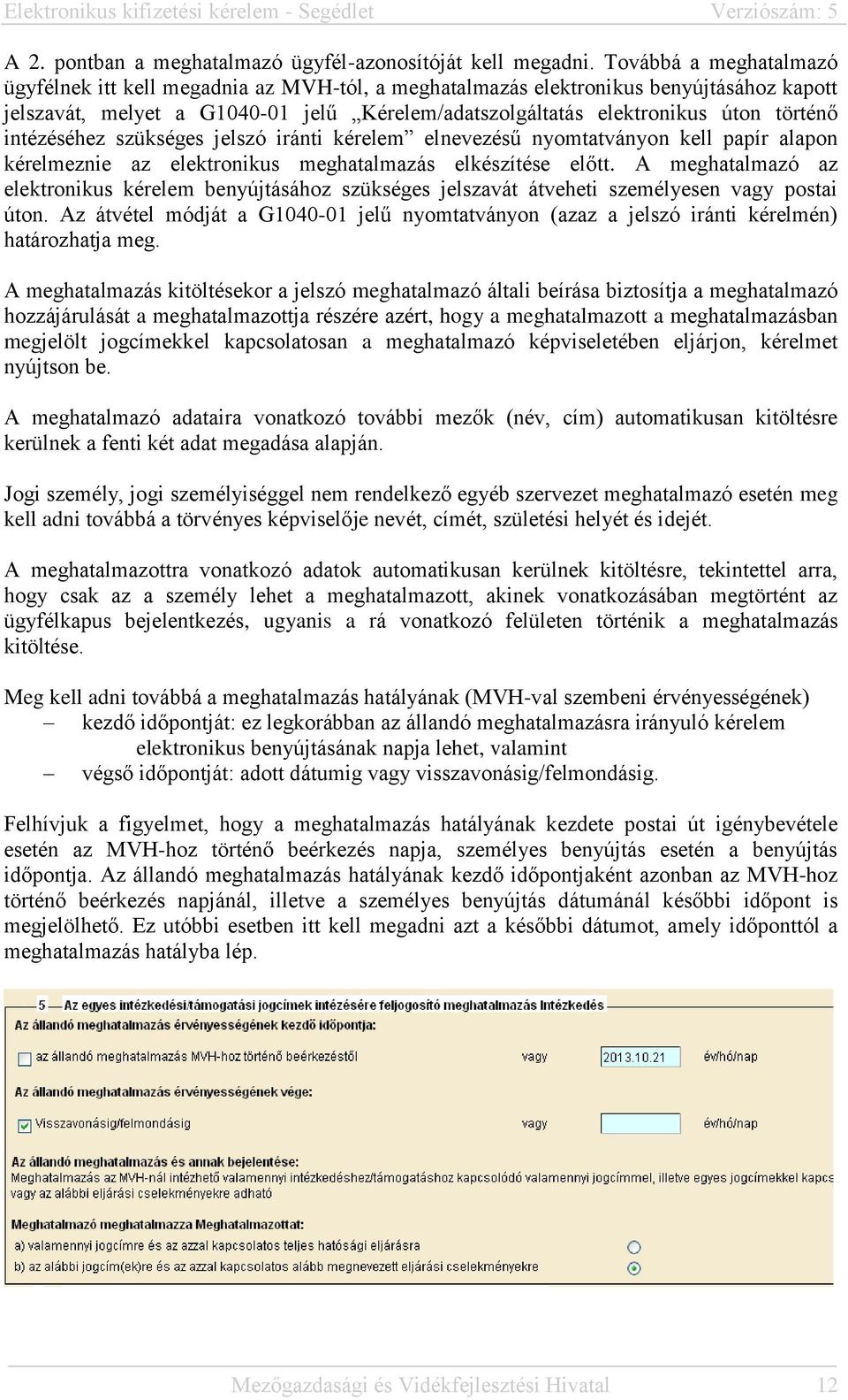 intézéséhez szükséges jelszó iránti kérelem elnevezésű nyomtatványon kell papír alapon kérelmeznie az elektronikus meghatalmazás elkészítése előtt.