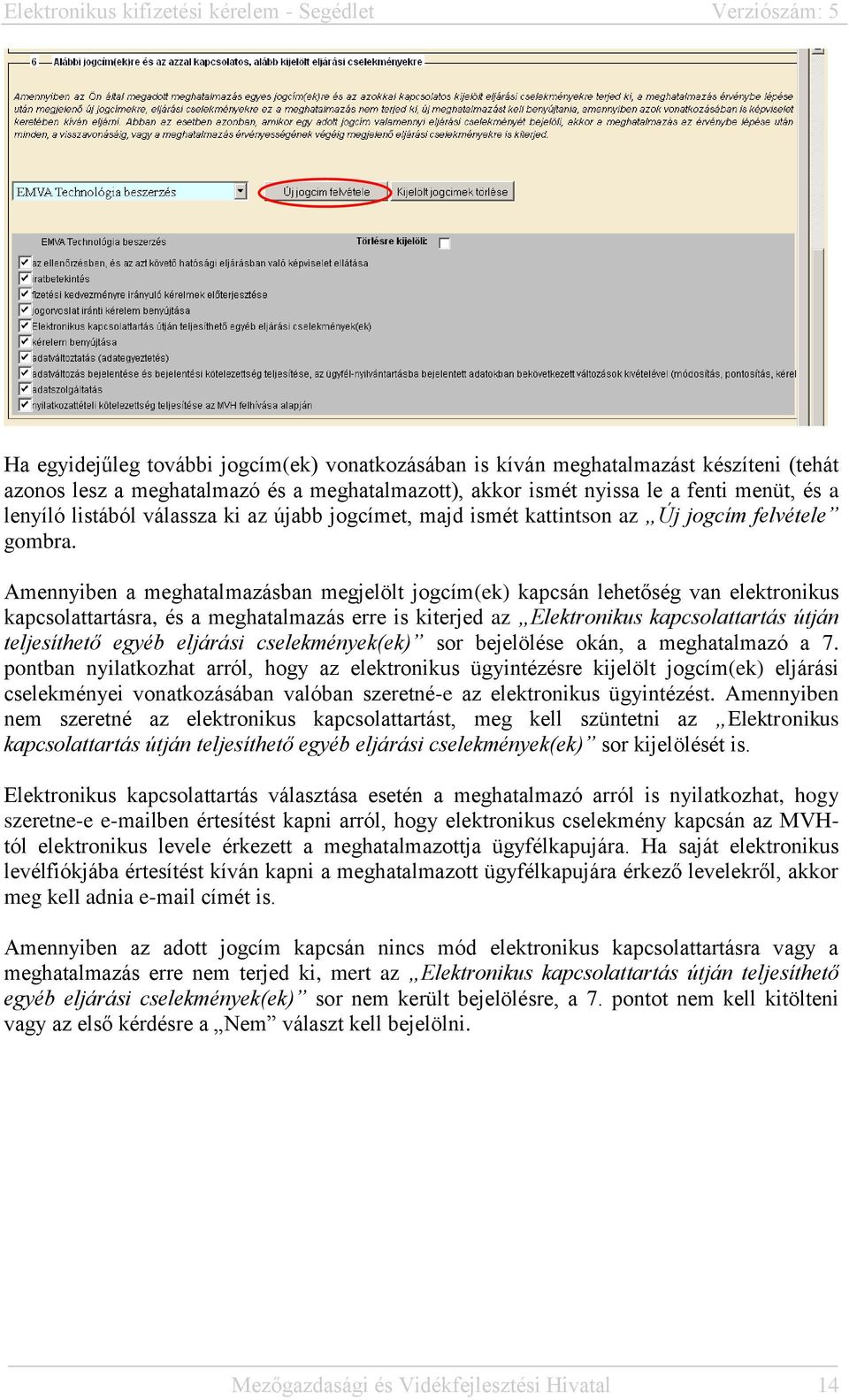 Amennyiben a meghatalmazásban megjelölt jogcím(ek) kapcsán lehetőség van elektronikus kapcsolattartásra, és a meghatalmazás erre is kiterjed az Elektronikus kapcsolattartás útján teljesíthető egyéb