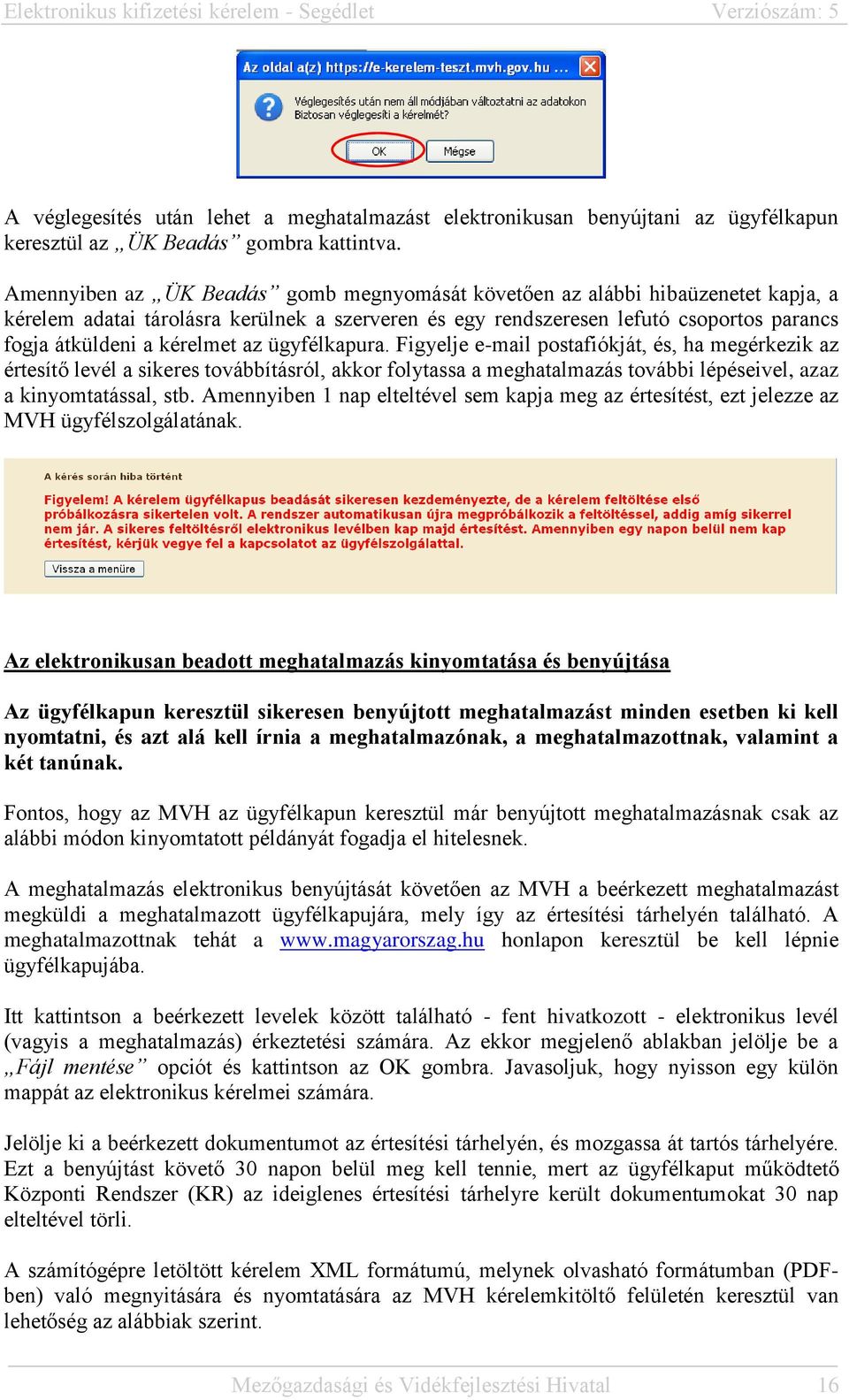 az ügyfélkapura. Figyelje e-mail postafiókját, és, ha megérkezik az értesítő levél a sikeres továbbításról, akkor folytassa a meghatalmazás további lépéseivel, azaz a kinyomtatással, stb.