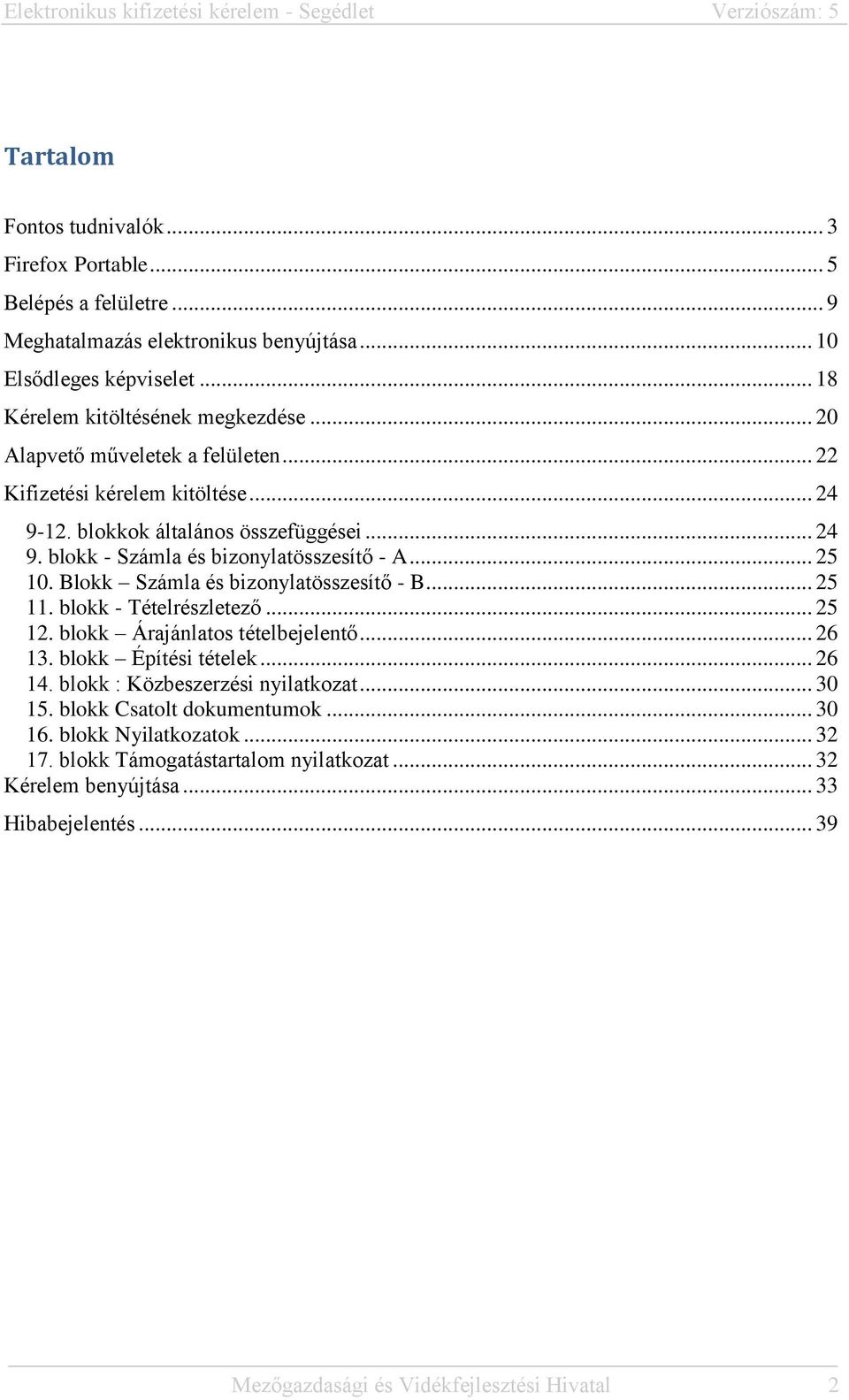 Blokk Számla és bizonylatösszesítő - B... 25 11. blokk - Tételrészletező... 25 12. blokk Árajánlatos tételbejelentő... 26 13. blokk Építési tételek... 26 14.