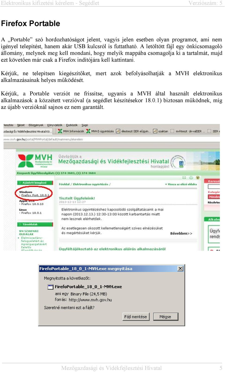 kattintani. Kérjük, ne telepítsen kiegészítőket, mert azok befolyásolhatják a MVH elektronikus alkalmazásainak helyes működését.