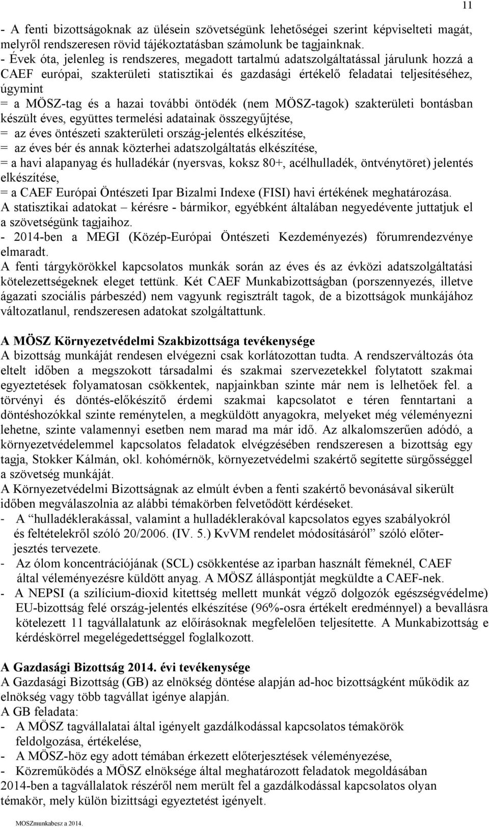 és a hazai további öntödék (nem MÖSZ-tagok) szakterületi bontásban készült éves, együttes termelési adatainak összegyűjtése, = az éves öntészeti szakterületi ország-jelentés elkészítése, = az éves