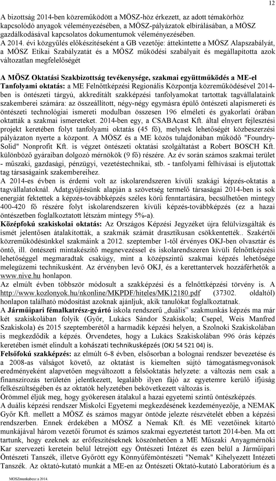 évi közgyűlés előkészítéseként a GB vezetője: áttekintette a MÖSZ Alapszabályát, a MÖSZ Etikai Szabályzatát és a MÖSZ működési szabályait és megállapította azok változatlan megfelelőségét A MÖSZ