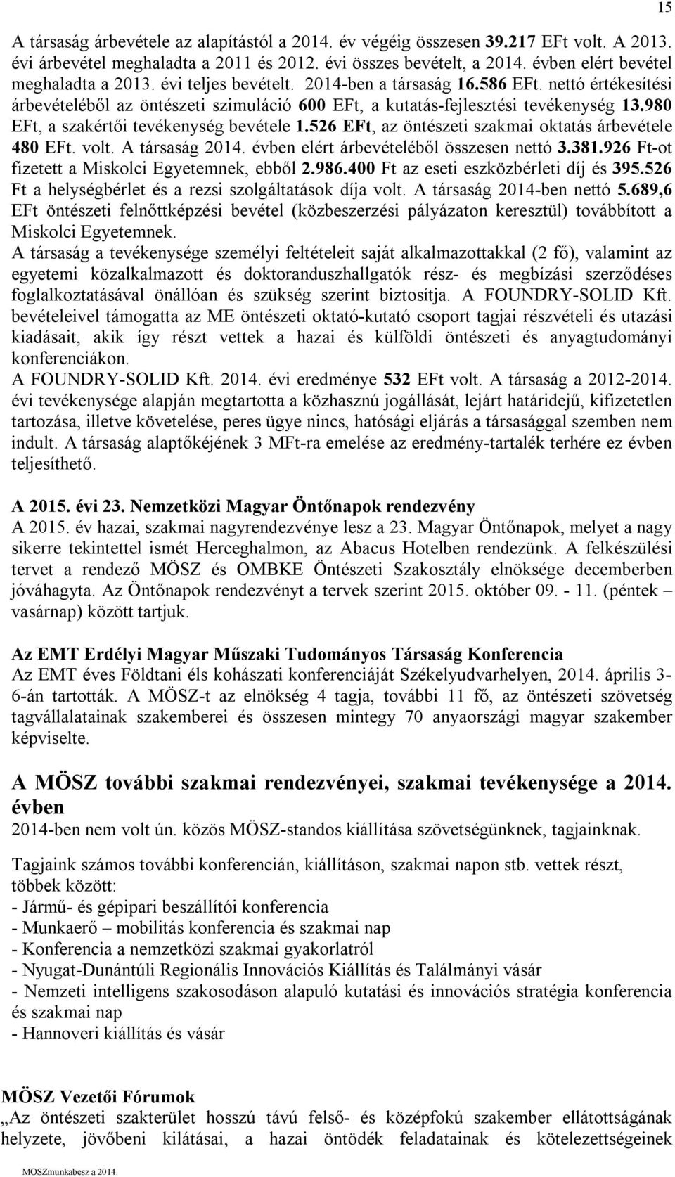 526 EFt, az öntészeti szakmai oktatás árbevétele 480 EFt. volt. A társaság 2014. évben elért árbevételéből összesen nettó 3.381.926 Ft-ot fizetett a Miskolci Egyetemnek, ebből 2.986.