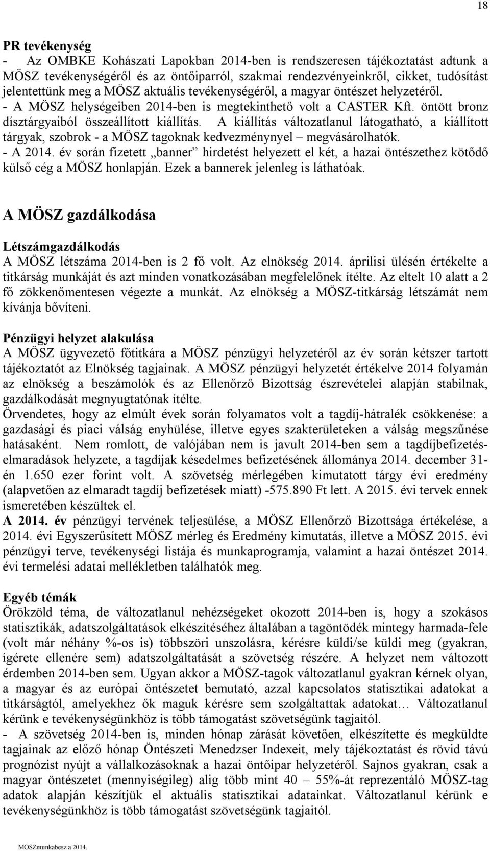 A kiállítás változatlanul látogatható, a kiállított tárgyak, szobrok - a MÖSZ tagoknak kedvezménynyel megvásárolhatók. - A 2014.