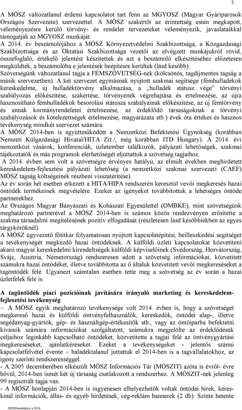 év beszámolójához a MÖSZ Környezetvédelmi Szakbizottsága, a Közgazdasági Szakbizottsága és az Oktatási Szakbizottsága vezetői az elvégzett munkájukról rövid, összefoglaló, értékelő jelentést