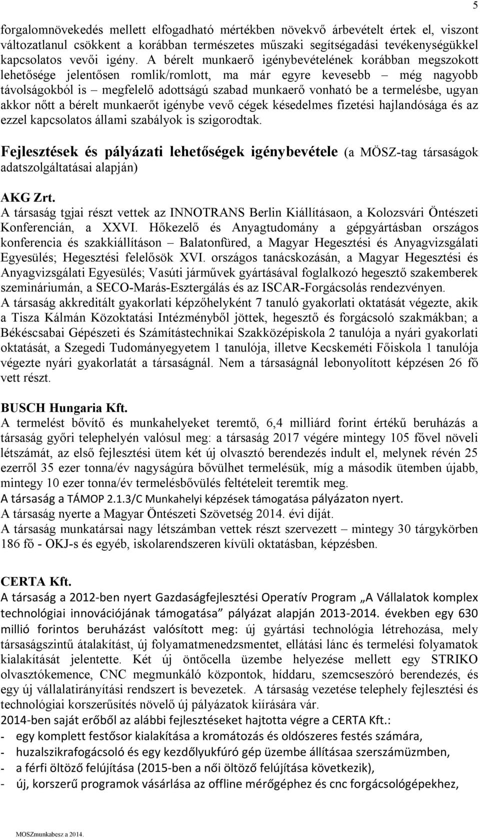 termelésbe, ugyan akkor nőtt a bérelt munkaerőt igénybe vevő cégek késedelmes fizetési hajlandósága és az ezzel kapcsolatos állami szabályok is szigorodtak.