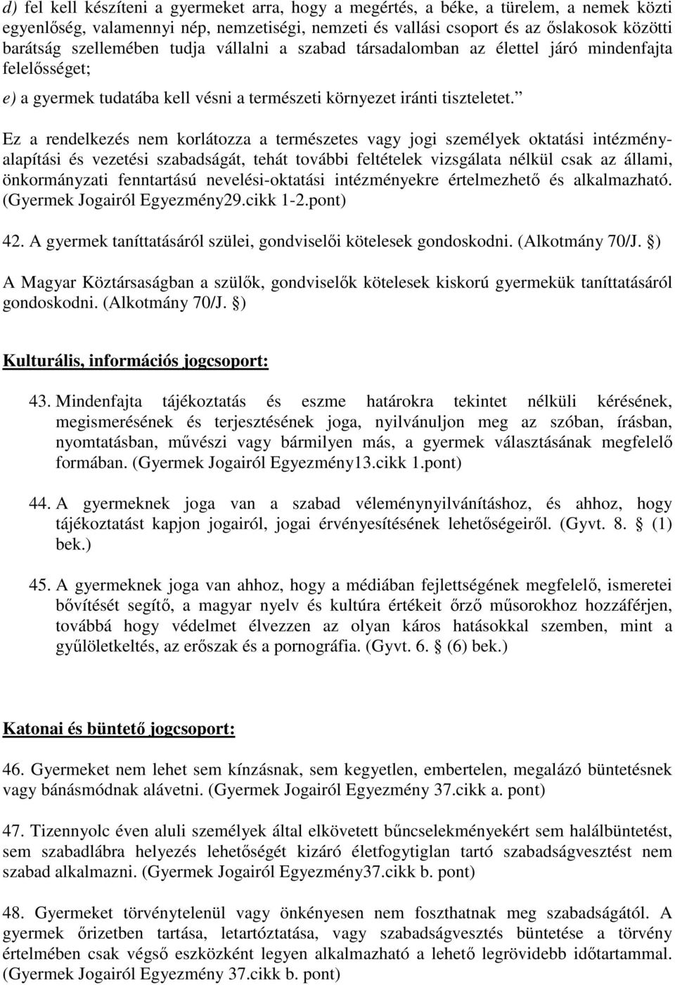 Ez a rendelkezés nem korlátozza a természetes vagy jogi személyek oktatási intézményalapítási és vezetési szabadságát, tehát további feltételek vizsgálata nélkül csak az állami, önkormányzati