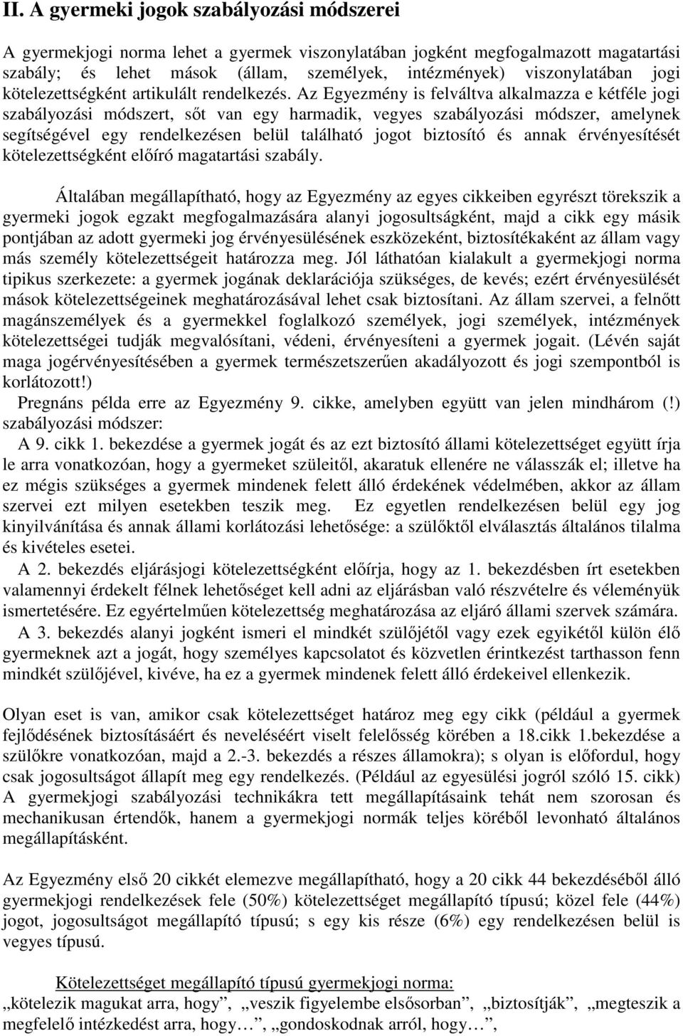 Az Egyezmény is felváltva alkalmazza e kétféle jogi szabályozási módszert, sőt van egy harmadik, vegyes szabályozási módszer, amelynek segítségével egy rendelkezésen belül található jogot biztosító