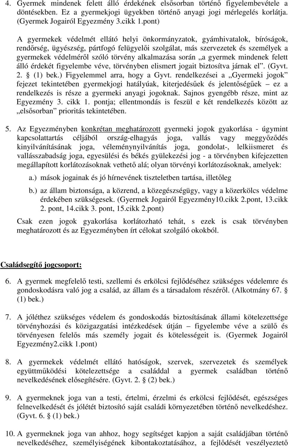 törvény alkalmazása során a gyermek mindenek felett álló érdekét figyelembe véve, törvényben elismert jogait biztosítva járnak el. (Gyvt. 2. (1) bek.) Figyelemmel arra, hogy a Gyvt.