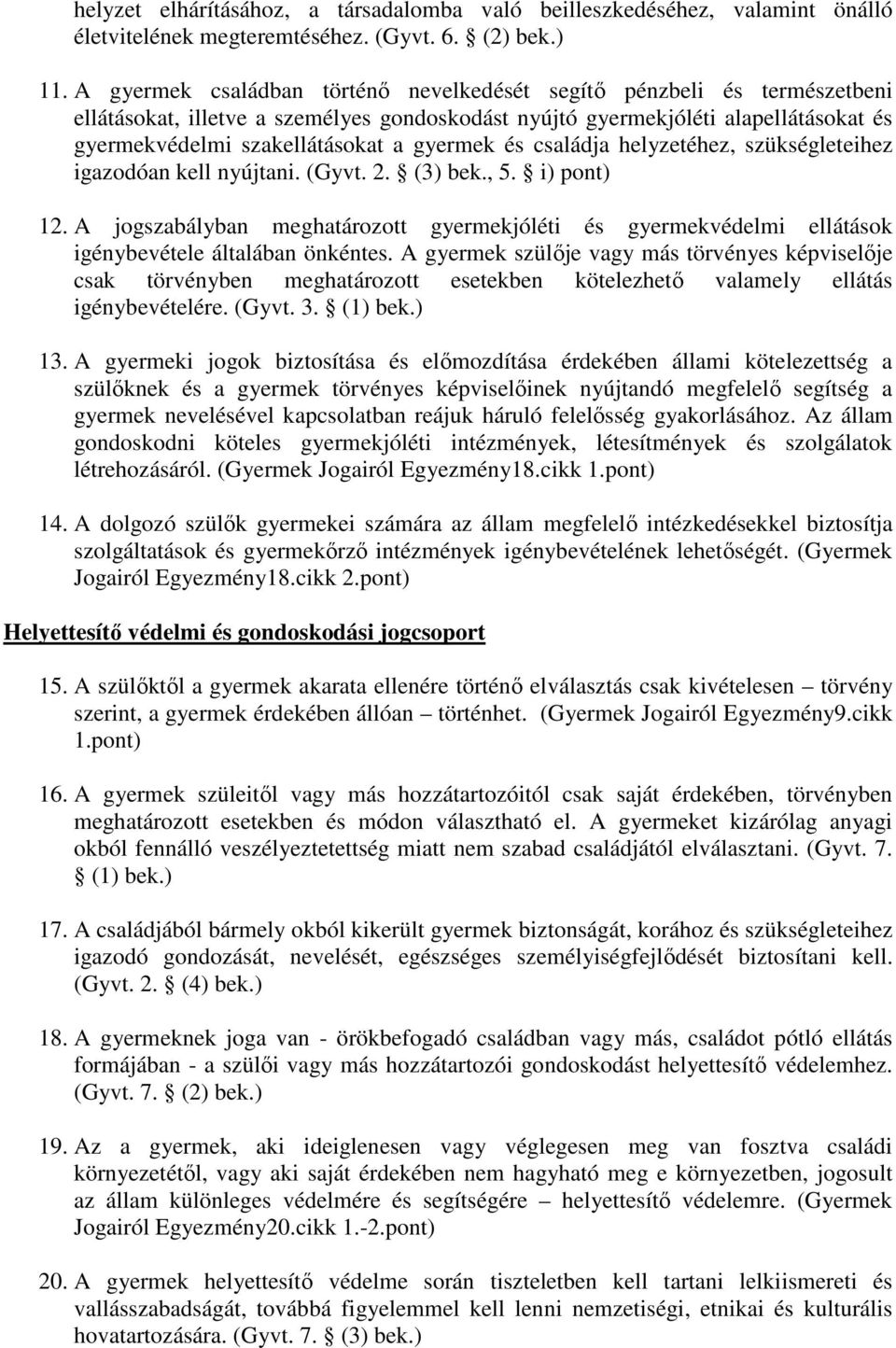 gyermek és családja helyzetéhez, szükségleteihez igazodóan kell nyújtani. (Gyvt. 2. (3) bek., 5. i) pont) 12.