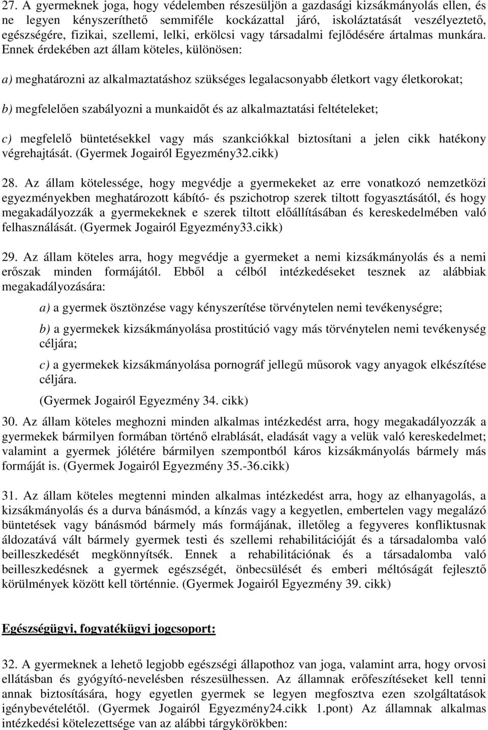 Ennek érdekében azt állam köteles, különösen: a) meghatározni az alkalmaztatáshoz szükséges legalacsonyabb életkort vagy életkorokat; b) megfelelően szabályozni a munkaidőt és az alkalmaztatási