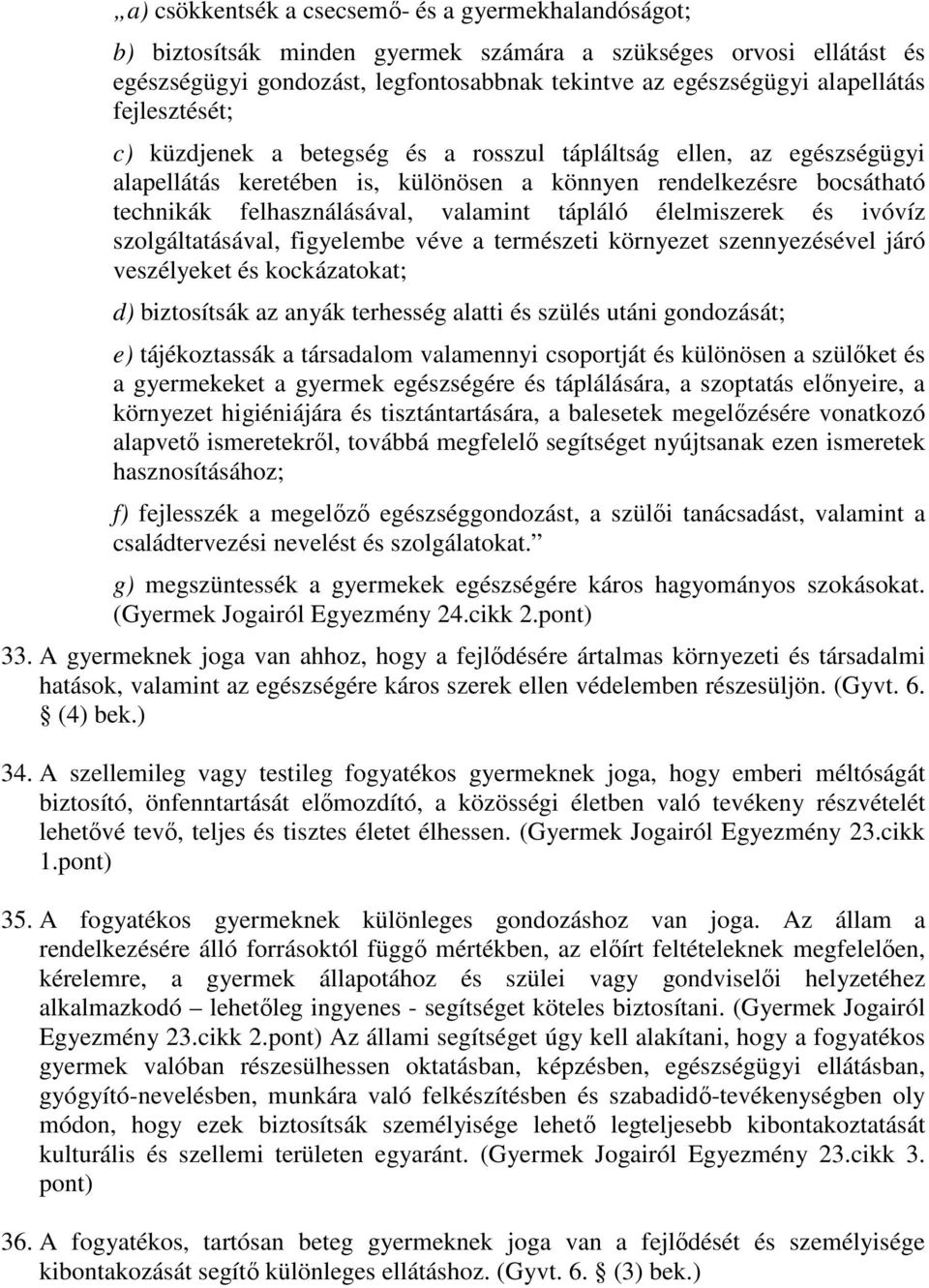 tápláló élelmiszerek és ivóvíz szolgáltatásával, figyelembe véve a természeti környezet szennyezésével járó veszélyeket és kockázatokat; d) biztosítsák az anyák terhesség alatti és szülés utáni