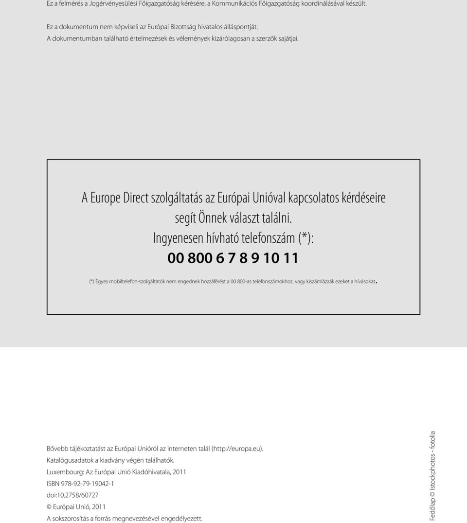 Ingyenesen hívható telefonszám (*): 00 800 6 7 8 9 10 11 (*) Egyes mobiltelefon-szolgáltatók nem engednek hozzáférést a 00 800-as telefonszámokhoz, vagy kiszámlázzák ezeket a hívásokat.