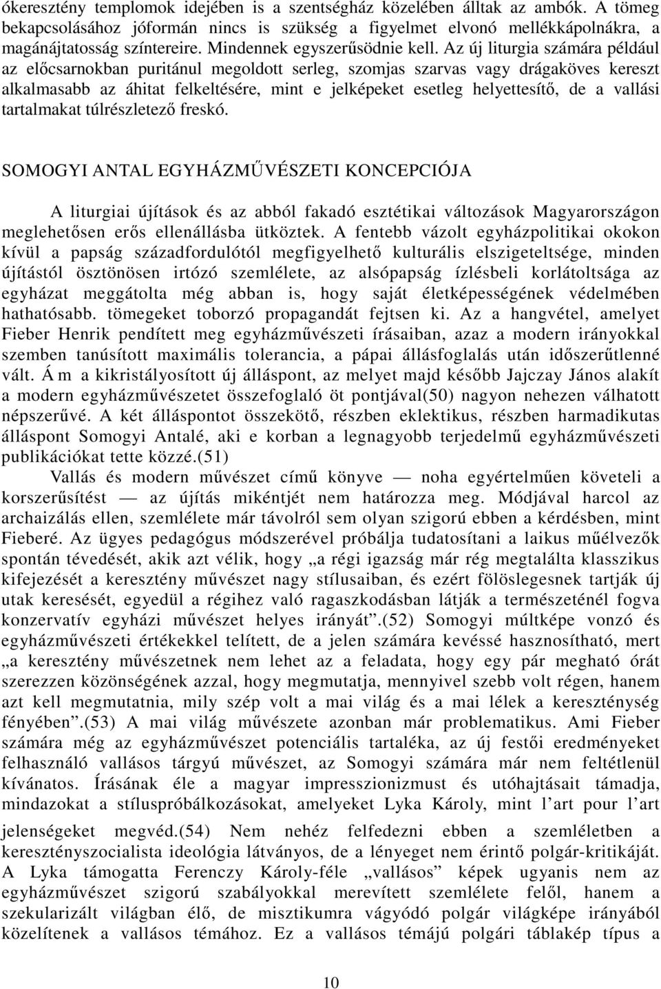 Az új liturgia számára például az elıcsarnokban puritánul megoldott serleg, szomjas szarvas vagy drágaköves kereszt alkalmasabb az áhitat felkeltésére, mint e jelképeket esetleg helyettesítı, de a