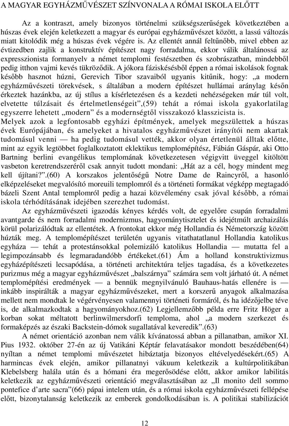 Az ellentét annál feltőnıbb, mivel ebben az évtizedben zajlik a konstruktív építészet nagy forradalma, ekkor válik általánossá az expresszionista formanyelv a német templomi festészetben és