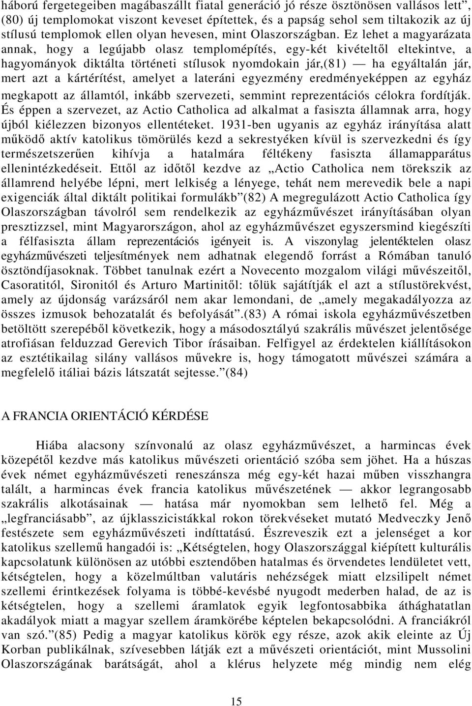 Ez lehet a magyarázata annak, hogy a legújabb olasz templomépítés, egy-két kivételtıl eltekintve, a hagyományok diktálta történeti stílusok nyomdokain jár,(81) ha egyáltalán jár, mert azt a