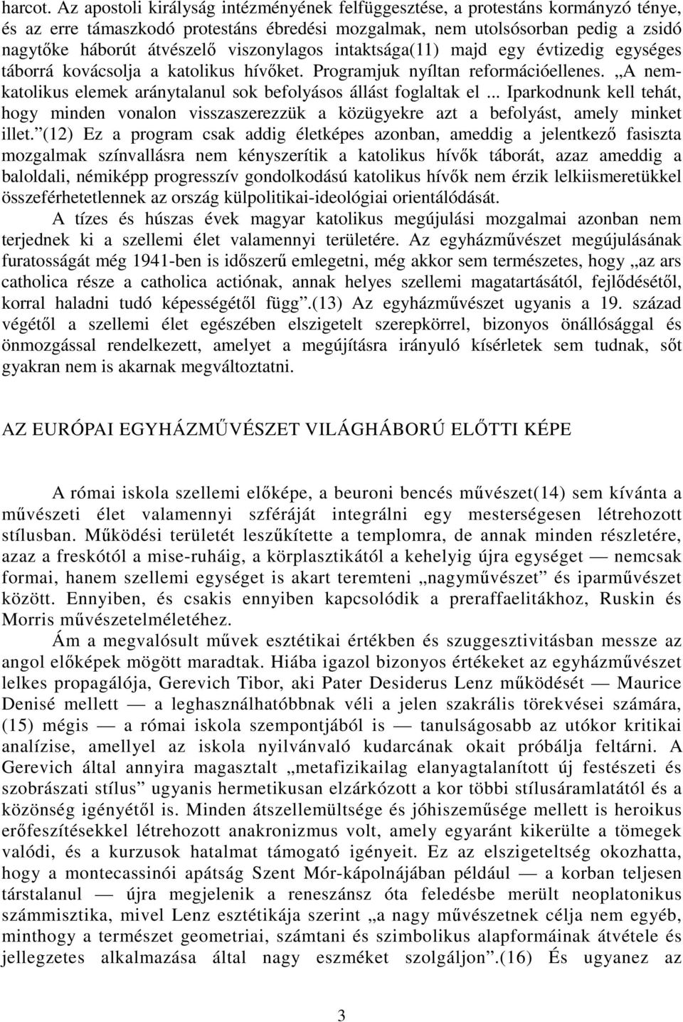 viszonylagos intaktsága(11) majd egy évtizedig egységes táborrá kovácsolja a katolikus hívıket. Programjuk nyíltan reformációellenes.