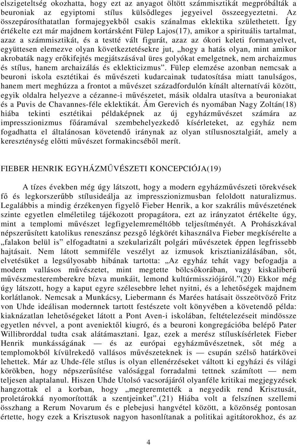 Így értékelte ezt már majdnem kortársként Fülep Lajos(17), amikor a spirituális tartalmat, azaz a számmisztikát, és a testté vált figurát, azaz az ókori keleti formanyelvet, együttesen elemezve olyan