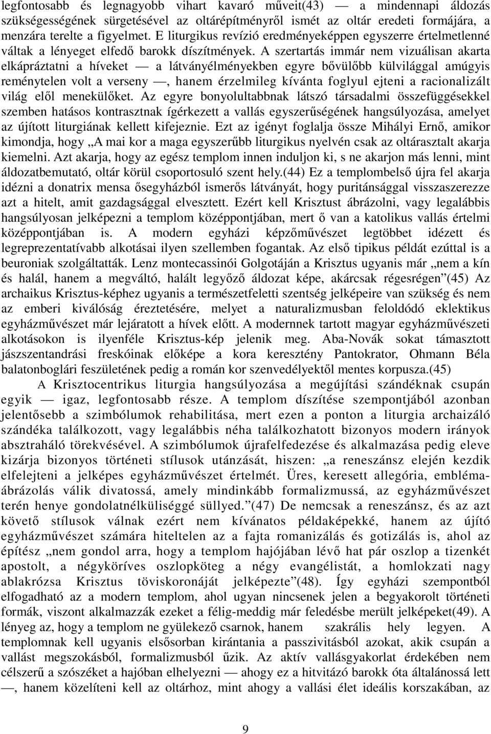 A szertartás immár nem vizuálisan akarta elkápráztatni a híveket a látványélményekben egyre bıvülıbb külvilággal amúgyis reménytelen volt a verseny, hanem érzelmileg kívánta foglyul ejteni a