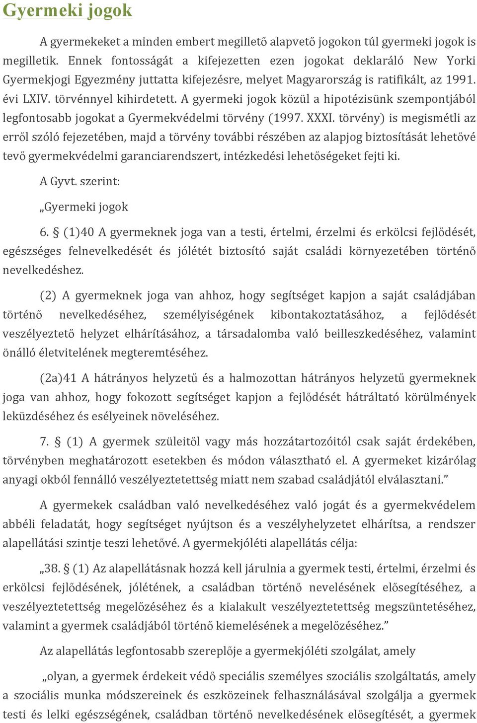 A gyermeki jogok közül a hipotézisünk szempontjából legfontosabb jogokat a Gyermekvédelmi törvény (1997. XXXI.