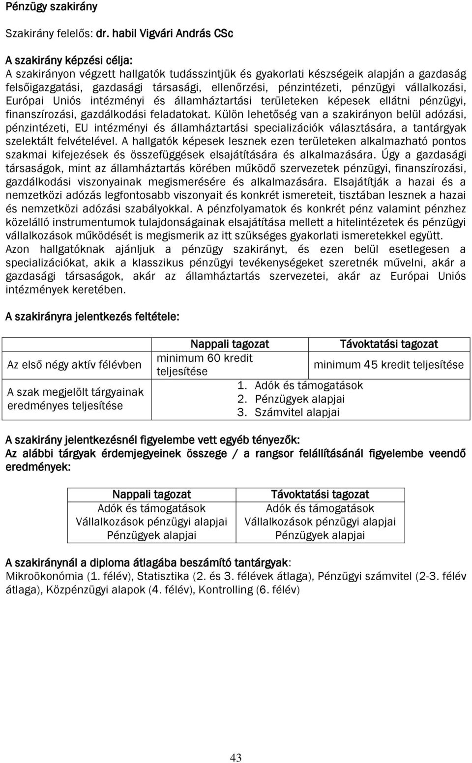 pénzintézeti, pénzügyi vállalkozási, Európai Uniós intézményi és államháztartási területeken képesek ellátni pénzügyi, finanszírozási, gazdálkodási feladatokat.