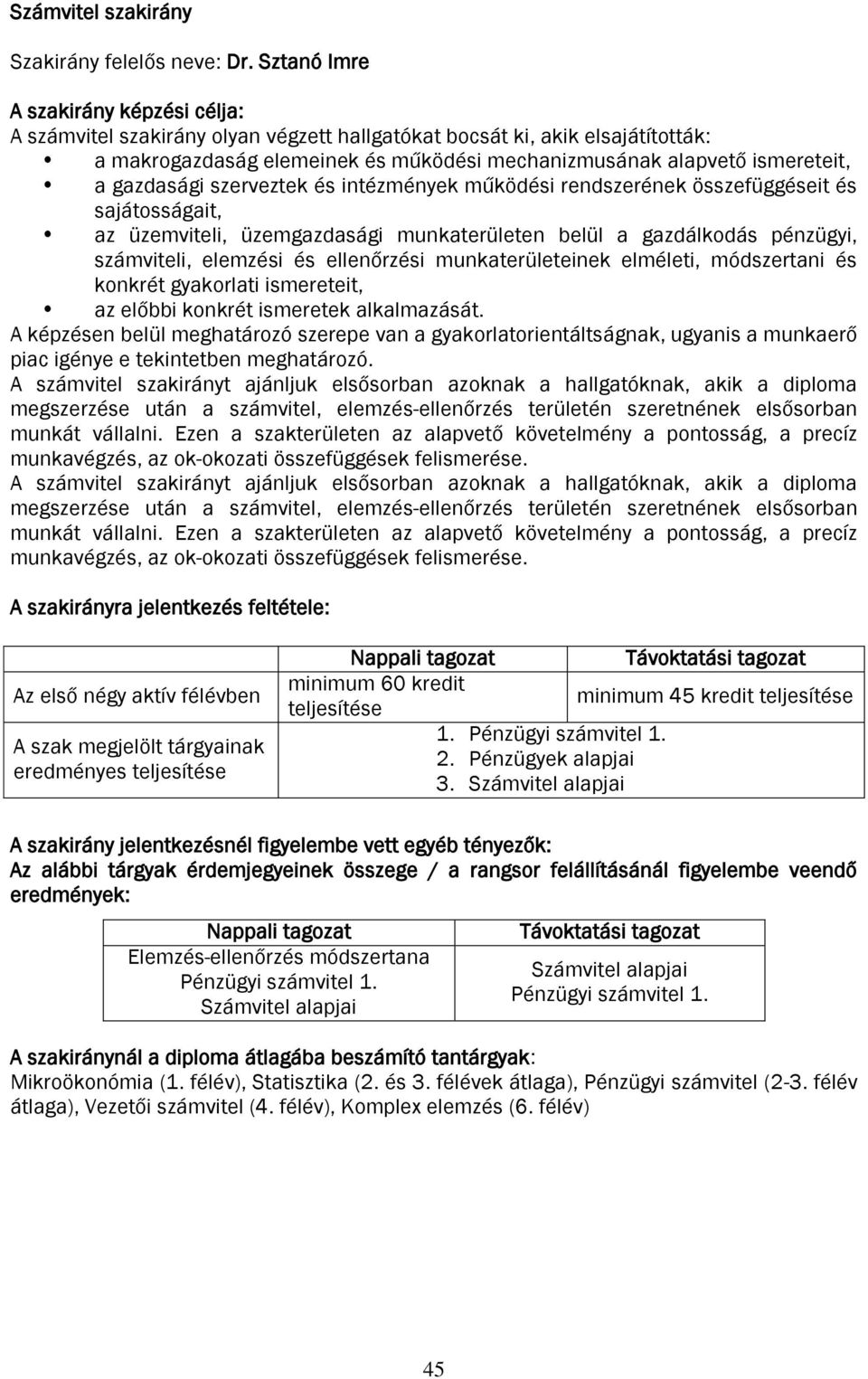 gazdasági szerveztek és intézmények működési rendszerének összefüggéseit és sajátosságait, az üzemviteli, üzemgazdasági munkaterületen belül a gazdálkodás pénzügyi, számviteli, elemzési és