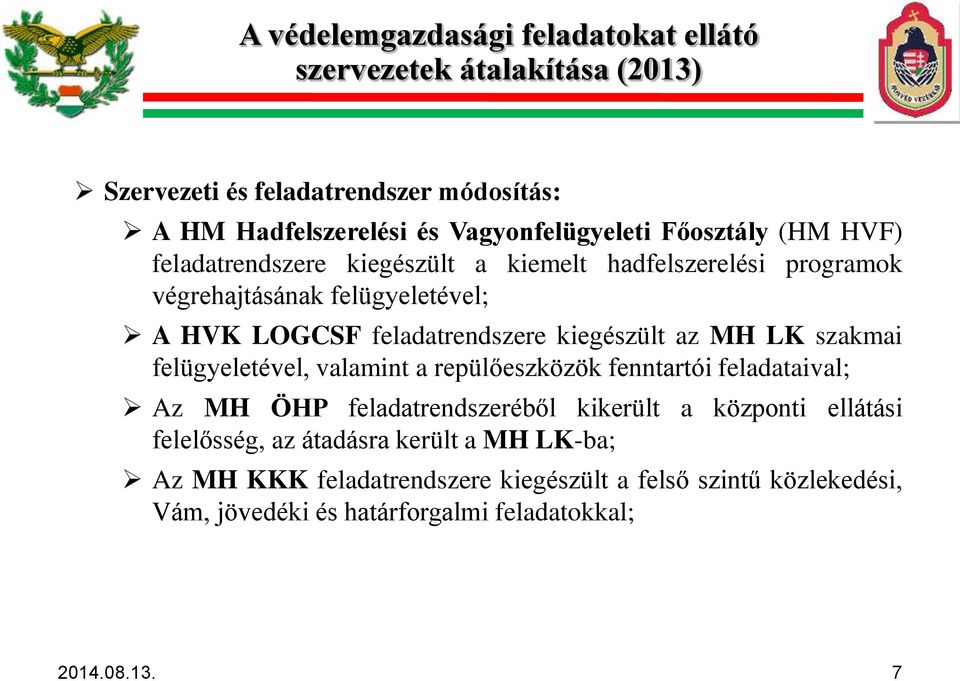 kiegészült az MH LK szakmai felügyeletével, valamint a repülőeszközök fenntartói feladataival; Az MH ÖHP feladatrendszeréből kikerült a központi ellátási