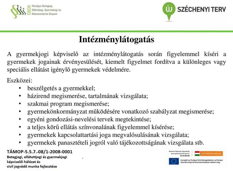 program megismerése; gyermekönkormányzat működésére vonatkozó szabályzat megismerése; egyéni gondozási-nevelési tervek megtekintése; a teljes körű ellátás