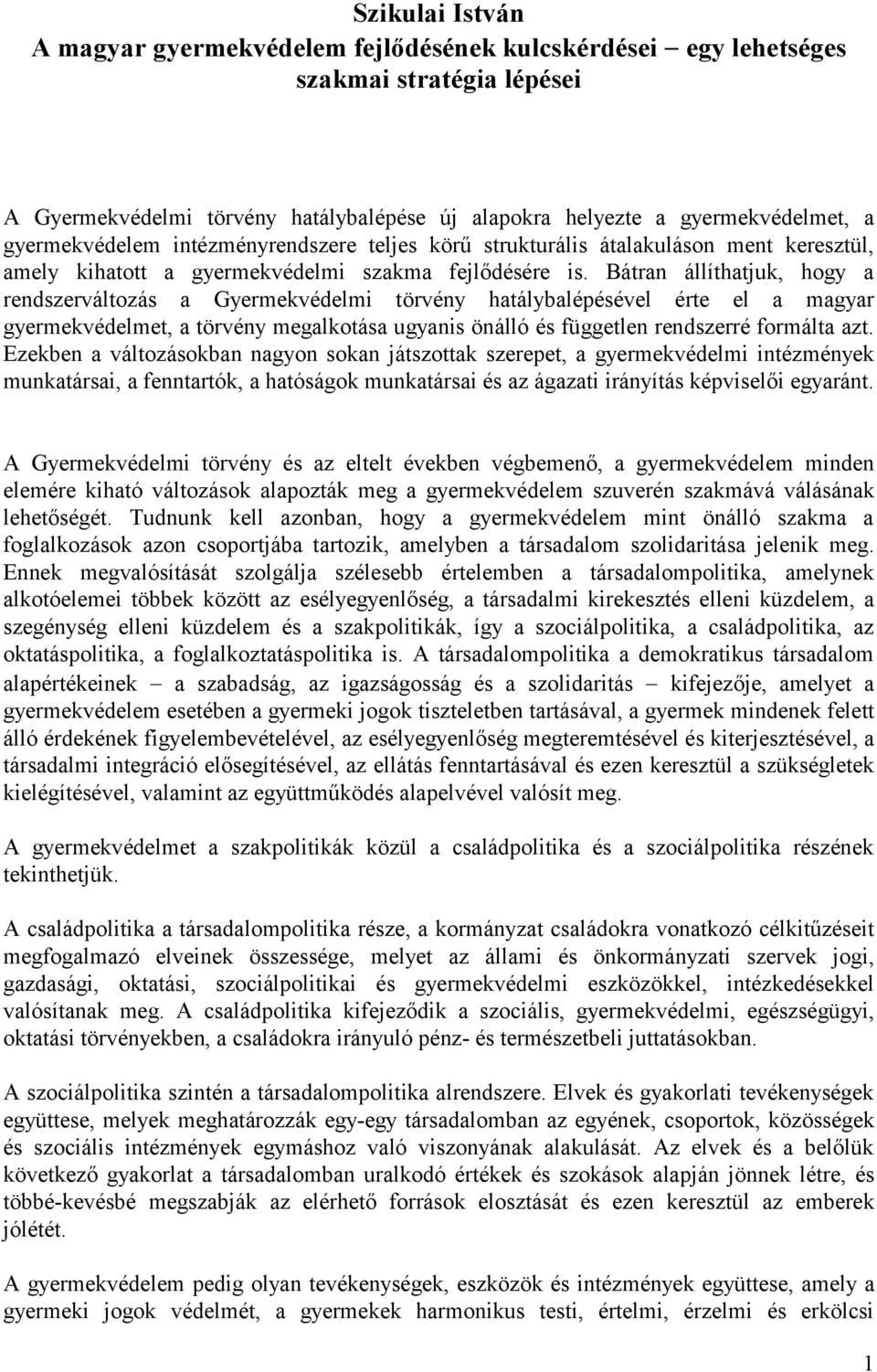 Bátran állíthatjuk, hogy a rendszerváltozás a Gyermekvédelmi törvény hatálybalépésével érte el a magyar gyermekvédelmet, a törvény megalkotása ugyanis önálló és független rendszerré formálta azt.